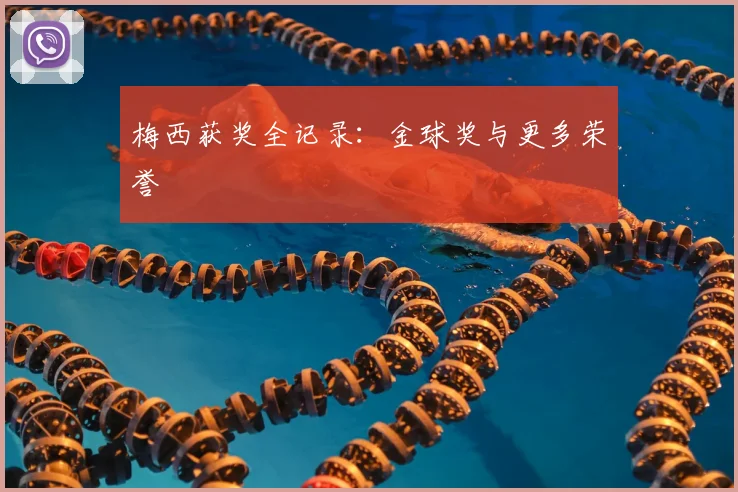 梅西获奖全记录：金球奖与更多荣誉