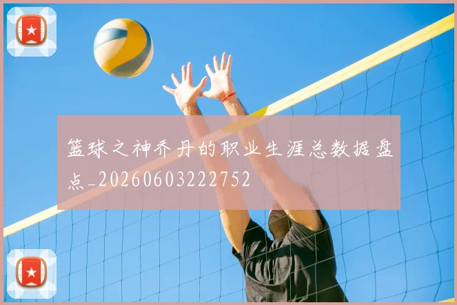 篮球之神乔丹的职业生涯总数据盘点_20260603222752