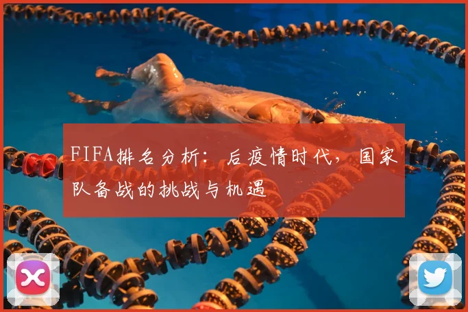 FIFA排名分析:后疫情时代,国家队备战的挑战与机遇